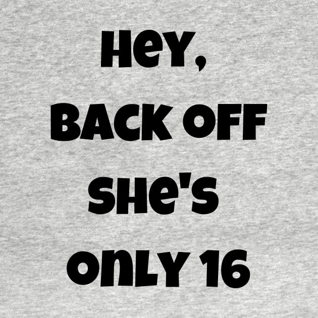 Back off she is only 16 by theworthyquote